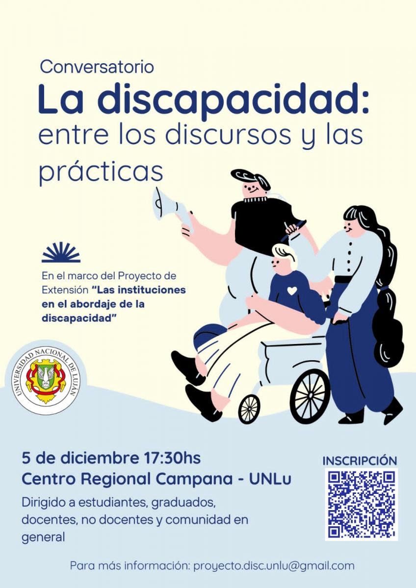 CONVERSATORIO "Discapacidad: entre los discursos y las prácticas. La actividad se desarrollará en el Centro Regional Campana, el martes 5 de diciembre de 2023, en el horario de 17.30 a 19.30 hs.Para mayor información, comunicarse al correo electrónico: proyecto.disc.unlu@gmail.com